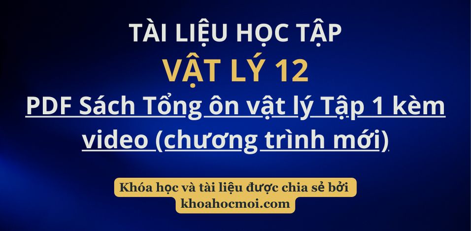 PDF Sách Tổng ôn vật lý Tập 1 kèm video (chương trình mới)